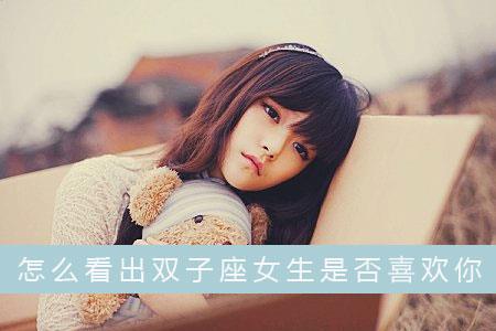 从这些细节可以看出双子座女生是否喜欢你
