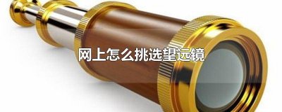 ​网上怎么挑选望远镜 网上怎么挑选望远镜,用找寻蜜蜂,看远山凤景的