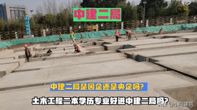 ​中建二局是国企还是央企，土木工程二本学历专业好进中建二局吗？